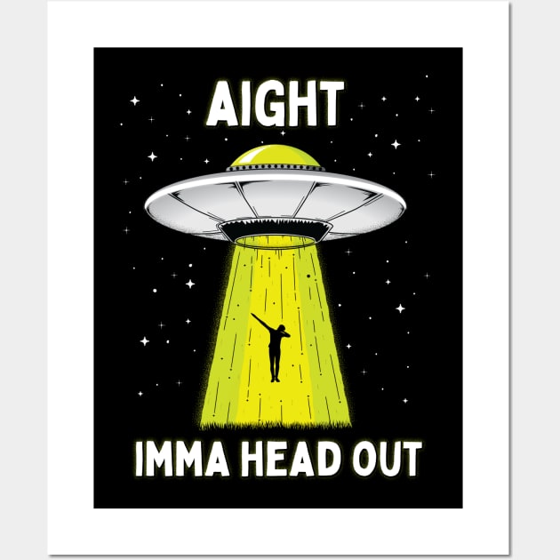 Aight Imma Head Out Funny UFO Alien Abduction Wall Art by Strangeology